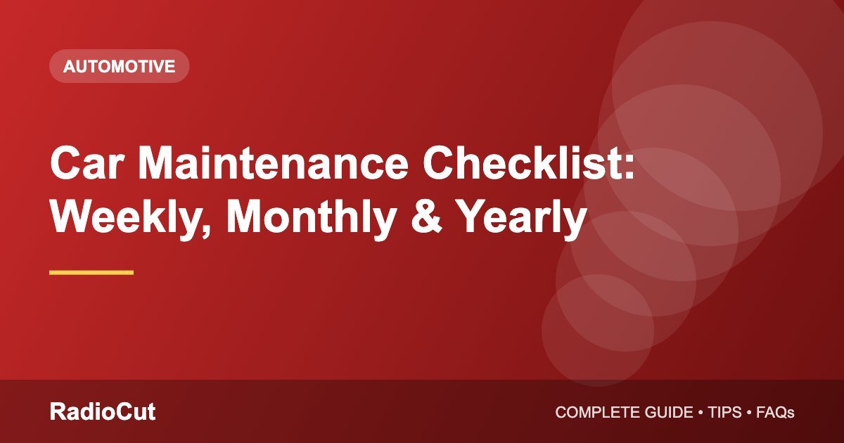 Car Maintenance Checklist: Weekly, Monthly and Yearly Tasks