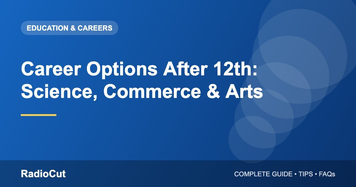 Career Options After 12th: A Guide for Science, Commerce and Arts Students