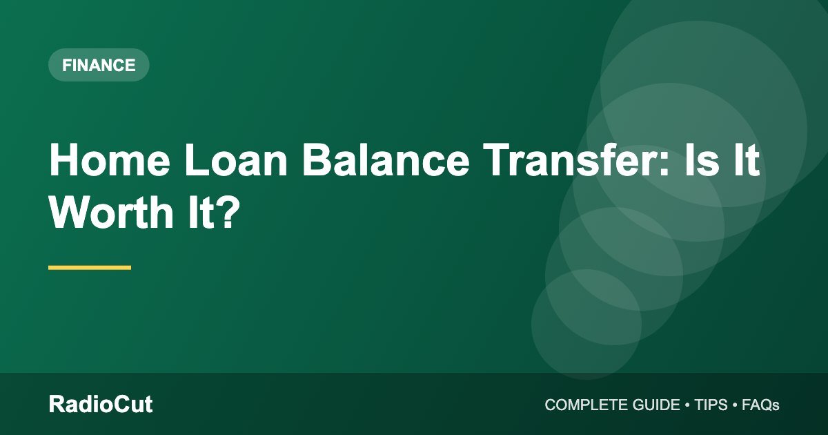 Home Loan Balance Transfer: When It Saves Money and How to Do It