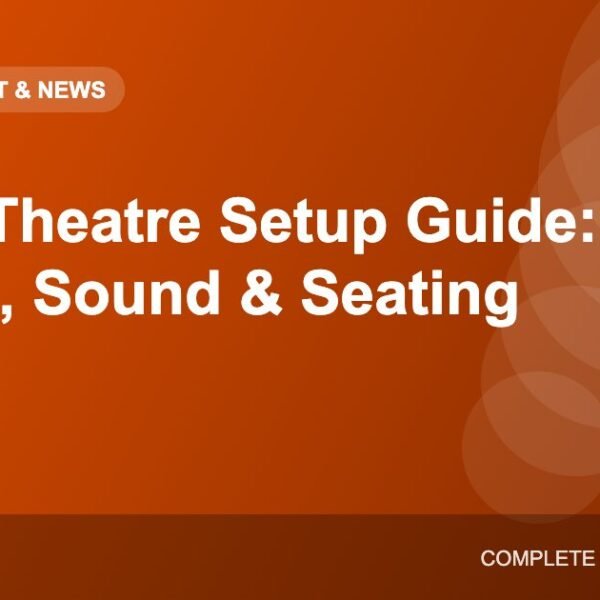 Home Theatre Setup Guide: Screen, Sound and Seating Basics