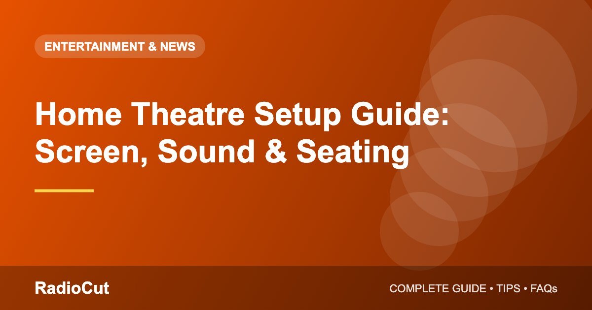 Home Theatre Setup Guide: Screen, Sound and Seating…