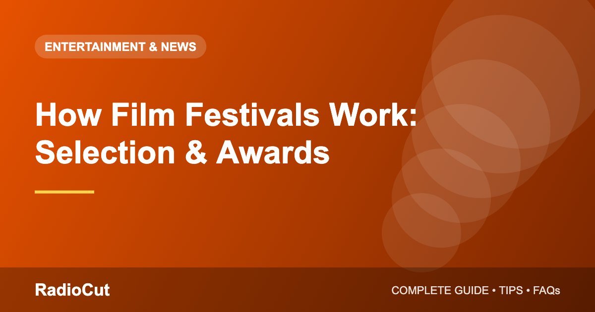 How Film Festivals Work: Selection, Awards and Why They Matter