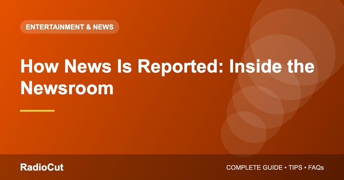 How News Is Reported: Inside the Newsroom Process