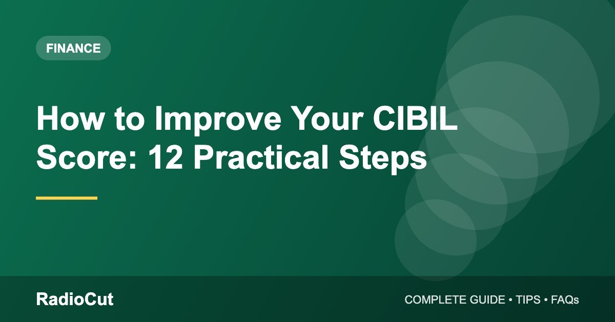 How to Improve Your CIBIL Score: 12 Practical Steps That Actually Work
