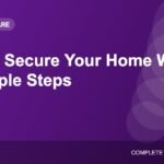 How to Secure Your Home Wi-Fi: 10 Simple Steps