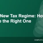 Old vs New Tax Regime: How to Decide Which Is Better for You