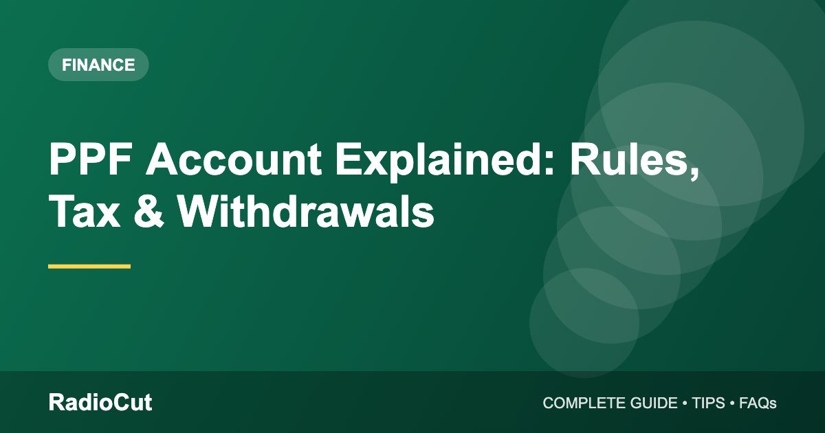 PPF Account Explained: Rules, Returns, Tax Benefits and Withdrawals