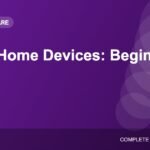 Smart Home Devices: A Beginner’s Guide to Setup and Security