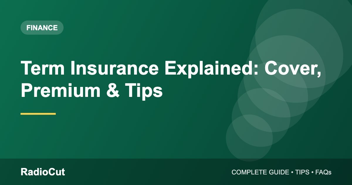 Term Insurance Explained: How Much Cover You Need and How to Choose a Plan