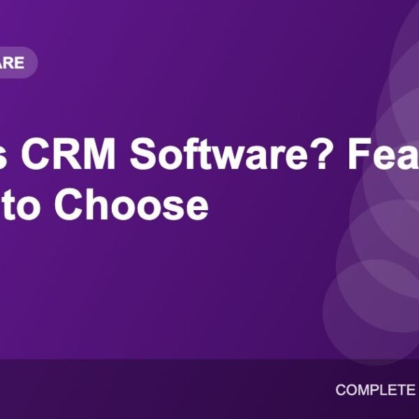 What Is CRM Software? Features, Benefits and How to Choose One