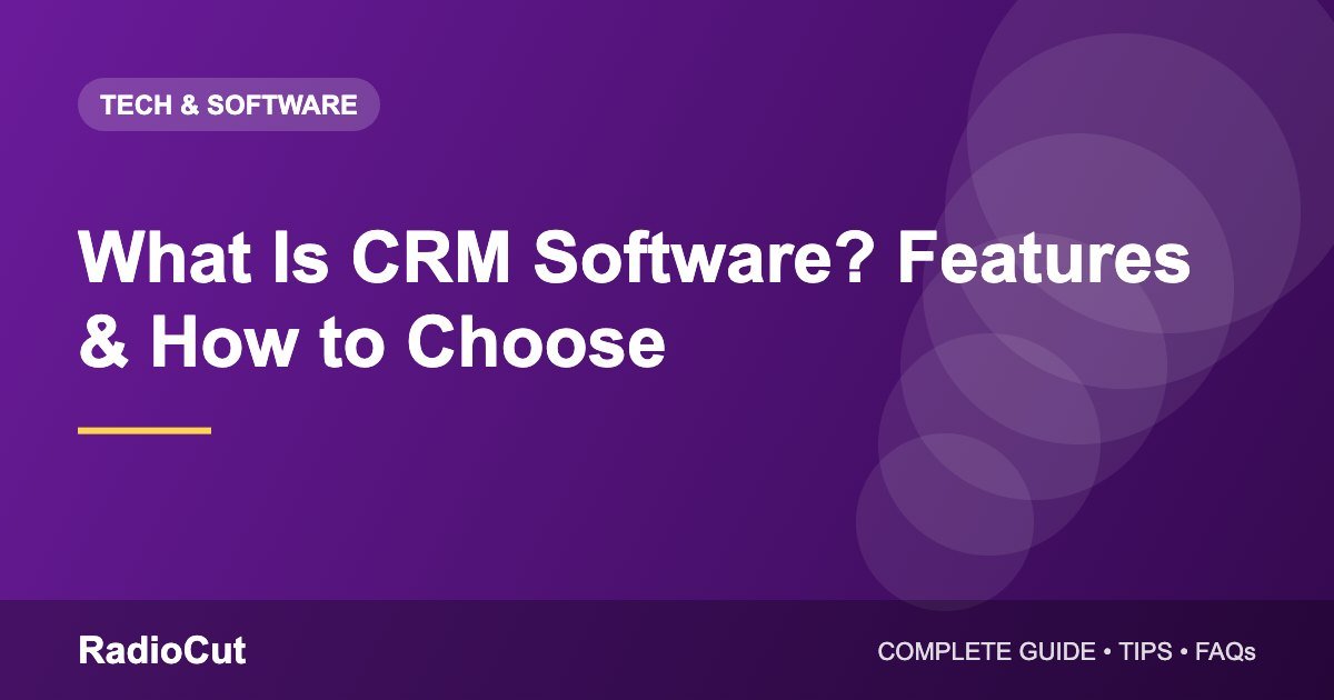 What Is CRM Software? Features, Benefits and How to Choose One